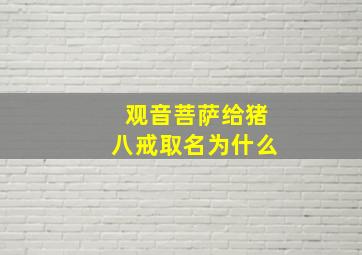 观音菩萨给猪八戒取名为什么