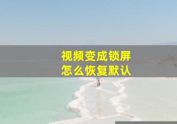 视频变成锁屏怎么恢复默认