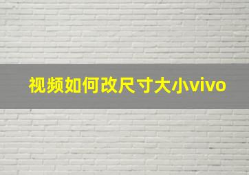 视频如何改尺寸大小vivo