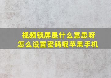 视频锁屏是什么意思呀怎么设置密码呢苹果手机