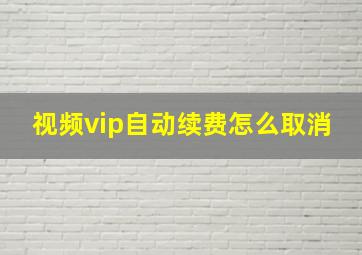 视频vip自动续费怎么取消