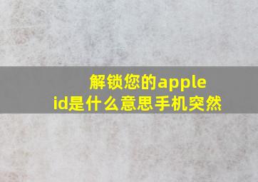 解锁您的apple id是什么意思手机突然