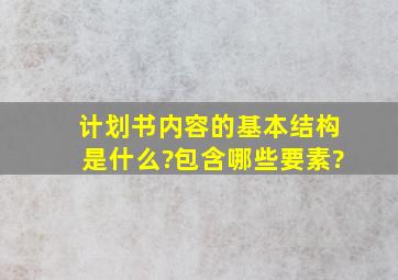 计划书内容的基本结构是什么?包含哪些要素?