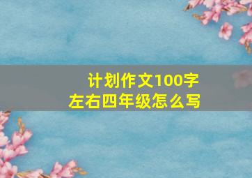 计划作文100字左右四年级怎么写