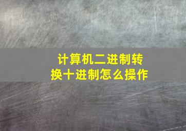 计算机二进制转换十进制怎么操作