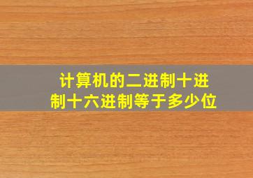 计算机的二进制十进制十六进制等于多少位