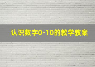 认识数字0-10的教学教案