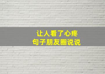 让人看了心疼句子朋友圈说说