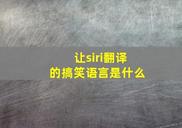 让siri翻译的搞笑语言是什么