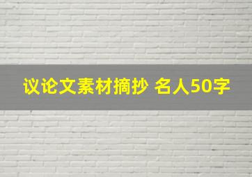 议论文素材摘抄 名人50字