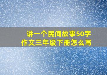 讲一个民间故事50字作文三年级下册怎么写