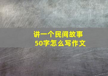 讲一个民间故事50字怎么写作文