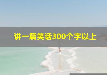 讲一篇笑话300个字以上