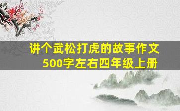 讲个武松打虎的故事作文500字左右四年级上册