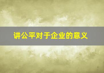 讲公平对于企业的意义