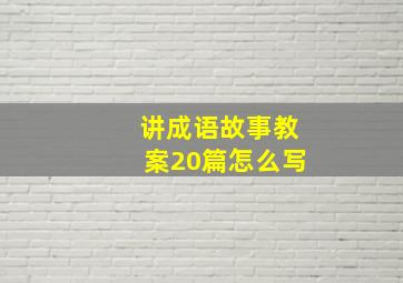 讲成语故事教案20篇怎么写