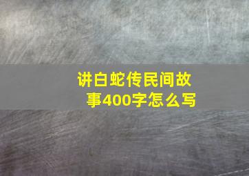 讲白蛇传民间故事400字怎么写