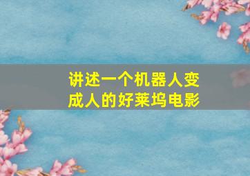 讲述一个机器人变成人的好莱坞电影