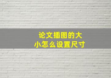 论文插图的大小怎么设置尺寸