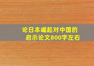 论日本崛起对中国的启示论文800字左右