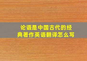 论语是中国古代的经典著作英语翻译怎么写