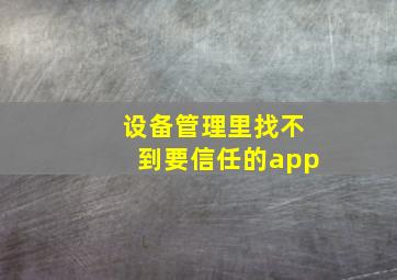 设备管理里找不到要信任的app