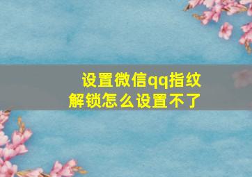 设置微信qq指纹解锁怎么设置不了