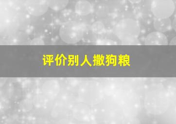 评价别人撒狗粮