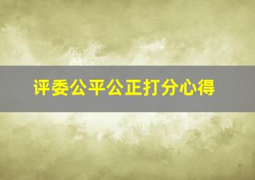 评委公平公正打分心得