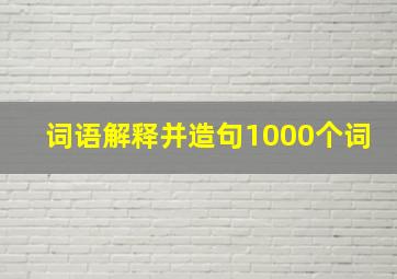 词语解释并造句1000个词