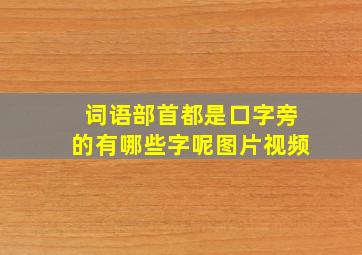 词语部首都是口字旁的有哪些字呢图片视频