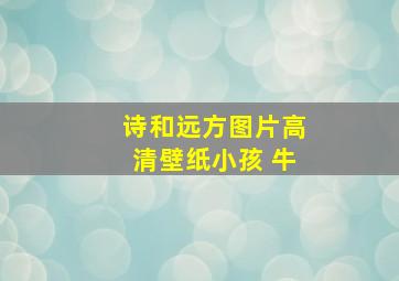 诗和远方图片高清壁纸小孩 牛