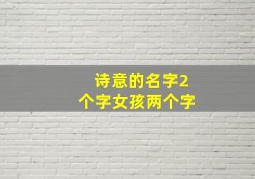 诗意的名字2个字女孩两个字