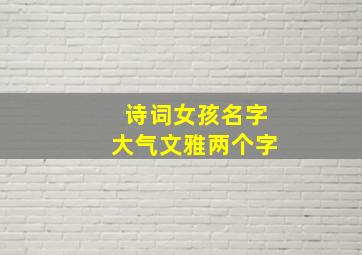 诗词女孩名字大气文雅两个字