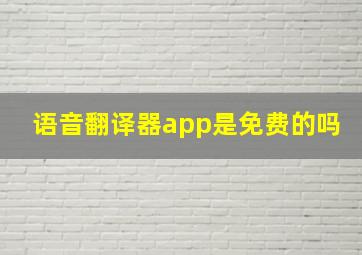 语音翻译器app是免费的吗