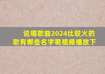 说唱歌曲2024比较火的歌有哪些名字呢视频播放下