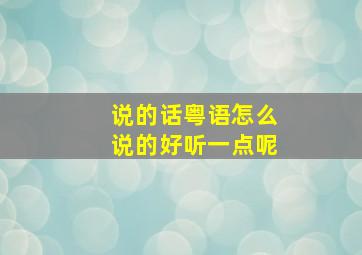 说的话粤语怎么说的好听一点呢