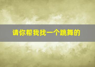 请你帮我找一个跳舞的