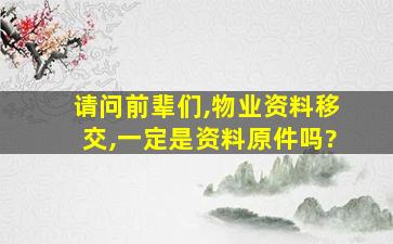 请问前辈们,物业资料移交,一定是资料原件吗?