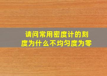 请问常用密度计的刻度为什么不均匀度为零