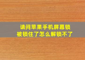 请问苹果手机屏幕锁被锁住了怎么解锁不了