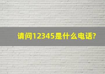 请问12345是什么电话?