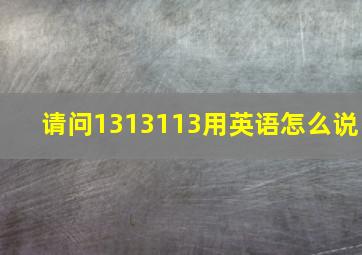 请问1313113用英语怎么说