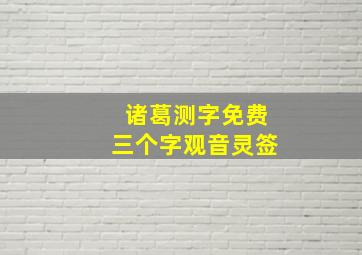 诸葛测字免费三个字观音灵签