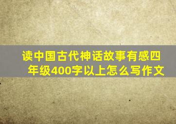 读中国古代神话故事有感四年级400字以上怎么写作文