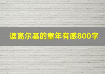 读高尔基的童年有感800字