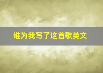 谁为我写了这首歌英文