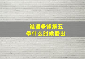 谁语争锋第五季什么时候播出