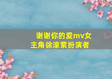 谢谢你的爱mv女主角徐濠萦扮演者