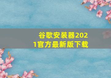 谷歌安装器2021官方最新版下载